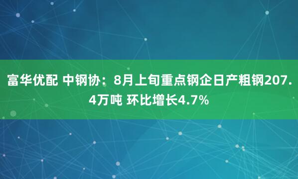 富华优配 中钢协：8月上旬重点钢企日产粗钢207.4万吨 环比增长4.7%